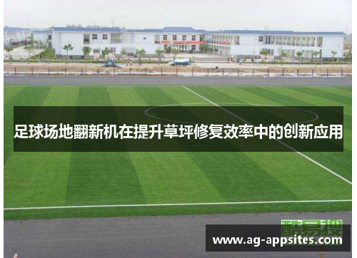足球场地翻新机在提升草坪修复效率中的创新应用